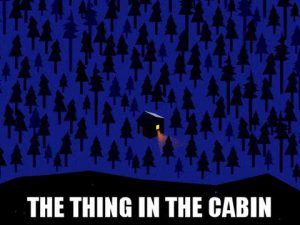Thing in the Cabin
